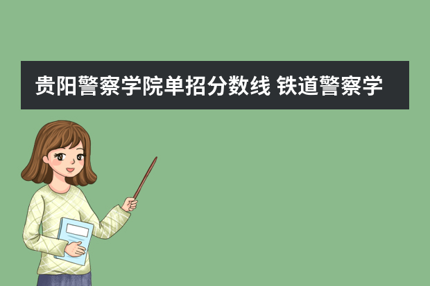 贵阳警察学院单招分数线 铁道警察学院在贵州招生分数线
